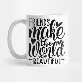 Friends make the world beautiful` Mug